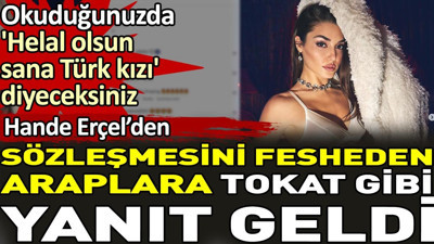Hande Erçel'den sözleşmesini fesheden Araplara tokat gibi yanıt geldi. Okuduğunuzda 'Helal olsun Türk kızı' diyeceksiniz