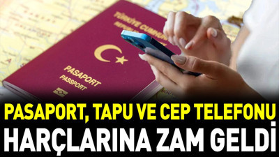 Pasaport, tapu ve cep telefonu harçlarına zam geldi