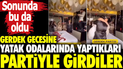 Gerdek gecesine yatak odalarında yaptıkları partiyle girdiler. Sonunda bu da oldu