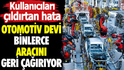 Otomotiv devi binlerce aracını geri çağırıyor. Kullanıcıları çıldırtan hata