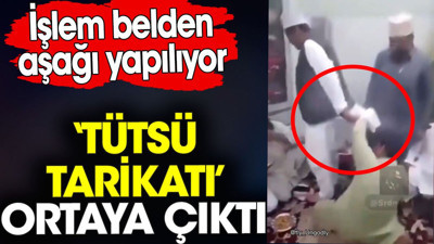 Tütsü tarikatı ortaya çıktı. İşlem belden aşağı yapılıyor