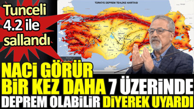 Naci Görür Tunceli depremi sonrası bir kez daha 7 üzerinde deprem olabilir diyerek uyardı