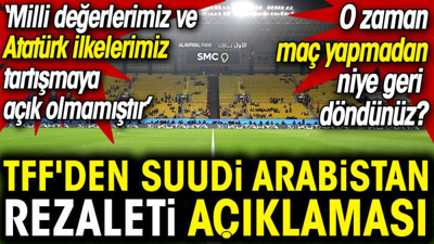 TFF'den Suudi Arabistan rezaleti açıklaması: Milli değerlerimiz ve Atatürk ilkelerimiz tartışmaya açık olmamıştır