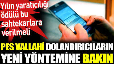 Pes vallahi dolandırıcıların yeni yöntemine bakın. Yılın yaratıcılığı ödülü bu sahtekarlara verilmeli