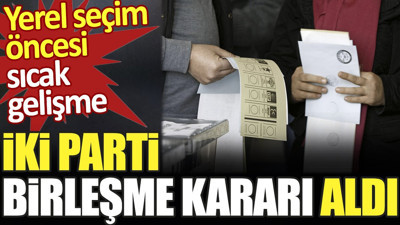 Yerel seçim öncesi sıcak gelişme. İki parti birleşme kararı aldı