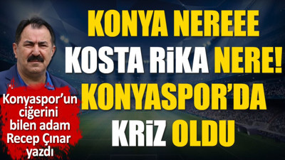Konya neree Kostarika nere. Konyaspor'da kriz oldu