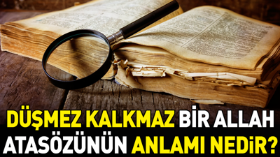 Düşmez kalkmaz bir Allah atasözünün anlamı nedir?
