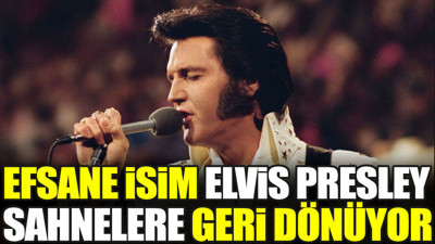 Efsane isim Elvis Presley sahnelere geri dönüyor