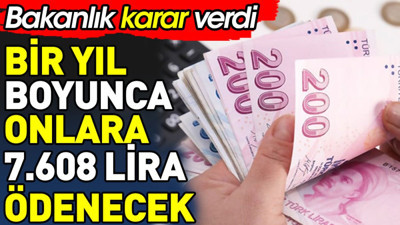 Bir yıl boyunca onlara 7 Bin 608 lira ödenecek. Bakanlık kararı açıkladı