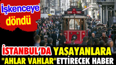 İstanbul'da yaşayanlara "ahlar vahlar" ettirecek haber. İşkenceye döndü