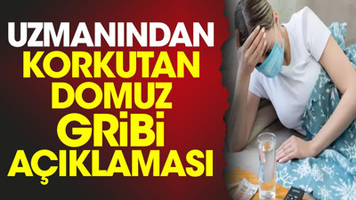Uzmanından korkutan domuz gribi açıklaması