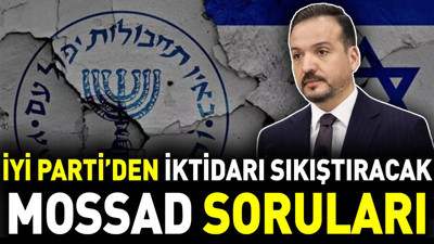 İYİ Parti’den iktidarı sıkıştıracak MOSSAD soruları