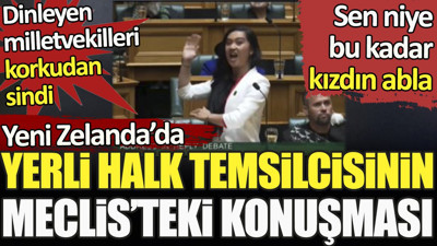 Yeni Zelanda’da yerli halkın temsilcisinin Meclis’teki konuşması. Dinleyen milletvekilleri korkudan sindi