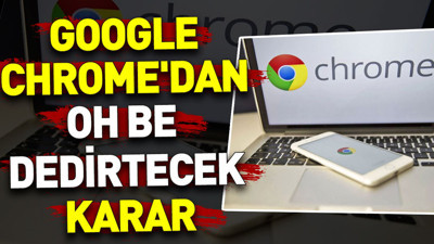 Google Chrome'dan oh be dedirtecek karar