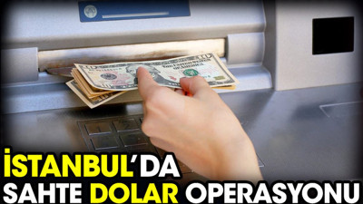 İstanbul’da sahte dolar operasyonu