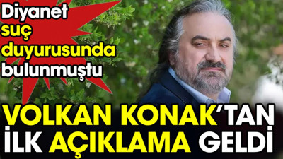 Volkan Konak’tan ilk açıklama geldi. Diyanet suç duyurusunda bulunmuştu