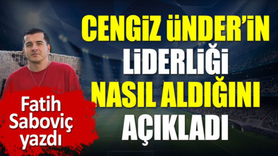Cengiz Ünder'in liderliği nasıl aldığını açıkladı. Fatih Saboviç yazdı