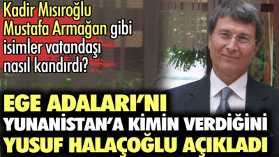 Ege Adaları’nı Yunanistan’a kimin verdiğini Yusuf Halaçoğlu açıkladı