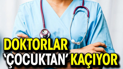 Doktorlar ‘çocuktan’ kaçıyor