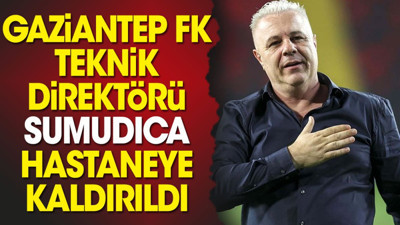 Gaziantep FK Teknik Direktörü Marius Sumudica hastaneye kaldırıldı