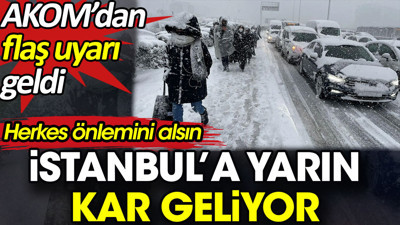 İstanbul’a yarın kar geliyor. AKOM’dan flaş uyarı geldi herkes önlemini alsın