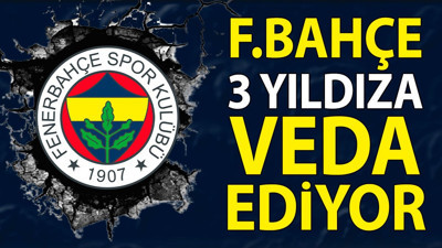 Fenerbahçe'den 3 yıldızına veda