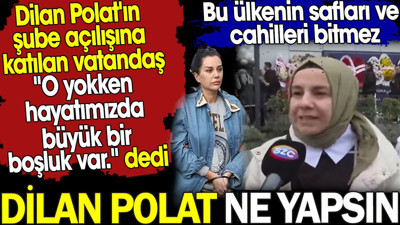 Bu ülkenin safları ve cahilleri bitmez. Dilan Polat'ın şube açılışına katılan kadın 'O yokken hayatımızda büyük boşluk var' dedi