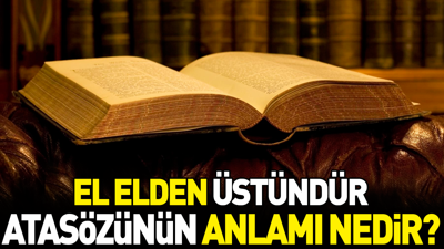 El elden üstündür atasözünün anlamı nedir?