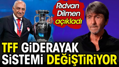 TFF giderayak tüm sistemi değiştiriyor. Rıdvan Dilmen açıkladı