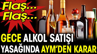 Flaş Flaş.. Gece alkol satışı yasağında AYM’den karar