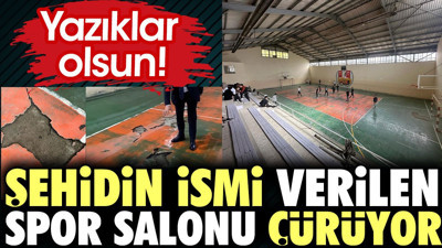 Şehidin ismi verilen spor salonu çürüyor. Yazıklar olsun