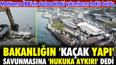 Mahkeme İBB'nin Salacak yıkımlarını haklı buldu. Bakanlığın savunmasına 'Hukuka aykırı' dedi.