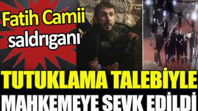 Son dakika.. Fatih Camii saldırganı hakkında tutuklama talebi