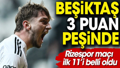 Beşiktaş Rize'de kötü gidişatı bitirmek için sahaya çıkıyor. İlk 11'ler belli oldu