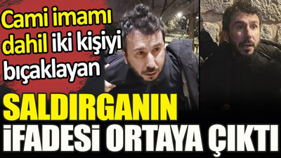 Fatih'te cami imamı dahil iki kişiyi bıçaklayan saldırganın ifadesi ortaya çıktı