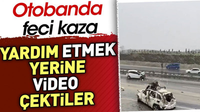 Otobanda feci kaza. Yardım etmek yerine video çektiler