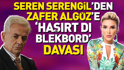 Seren Serengil'den Zafer Algöz'e ‘Haşırt Dı Blekbord’ davası