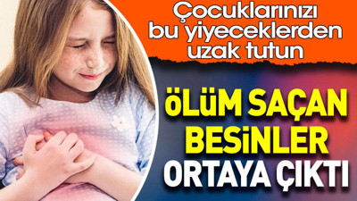 Çocuklarınızı bu yiyeceklerden uzak tutun. Ölüm saçan besinler ortaya çıktı