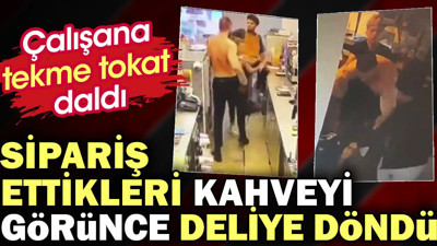 Sipariş ettikleri kahveyi görünce deliye döndü. Çalışana tekme tokat daldı