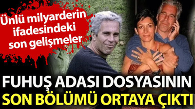 Fuhuş adası dosyasının son bölümü de ortaya çıktı. Ünlü milyarderin ifadesindeki son gelişmeler