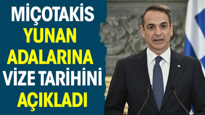 Miçotakis Yunan Adalarına vize tarihini açıkladı