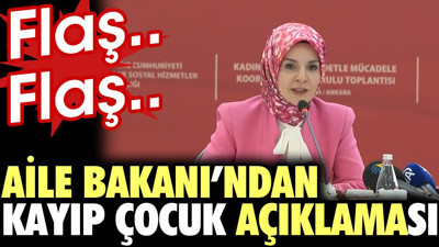 Son dakika.. Aile Bakanı'ndan kayıp çocuk açıklaması