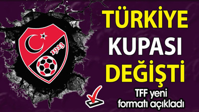 Türkiye Kupası’nda yeni dönem. Yeni formatta büyük değişiklikler var