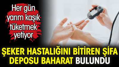 Şeker hastalığını bitiren şifa deposu baharat bulundu. Her gün yarım kaşık tüketmek yetiyor