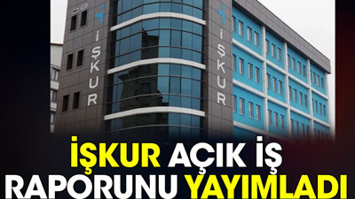 İŞKUR açık iş raporunu yayımladı