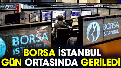 Borsa İstanbul gün ortasında geriledi