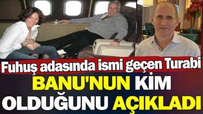Fuhuş adasında ismi geçen Turabi, Banu'nun kim olduğu açıkladı