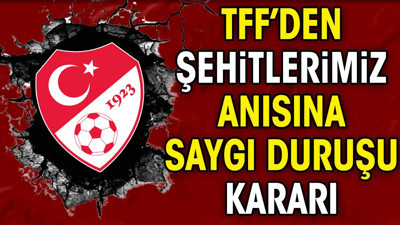TFF'den şehitlerimiz anısına saygı duruşu kararı
