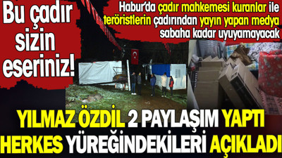 Yılmaz Özdil herkesin yüreğindekileri açıkladı. Bu çadır sizin eseriniz. Teröristlerin çadırından yayın yapanlar uyuyamayacak