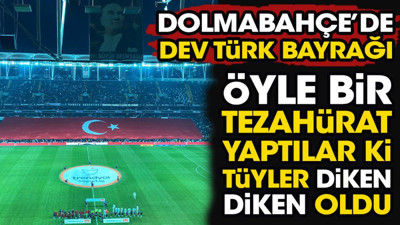 Dolmabahçe'de dev Türk bayrağı. Öyle bir tezahürat yaptılar ki tüyler diken diken oldu